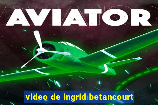 video de ingrid betancourt